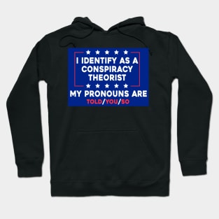 I Identify As A Conspiracy Theorist My Pronoun Are Told You So Hoodie